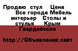 Продаю  стул  › Цена ­ 4 000 - Все города Мебель, интерьер » Столы и стулья   . Крым,Гвардейское